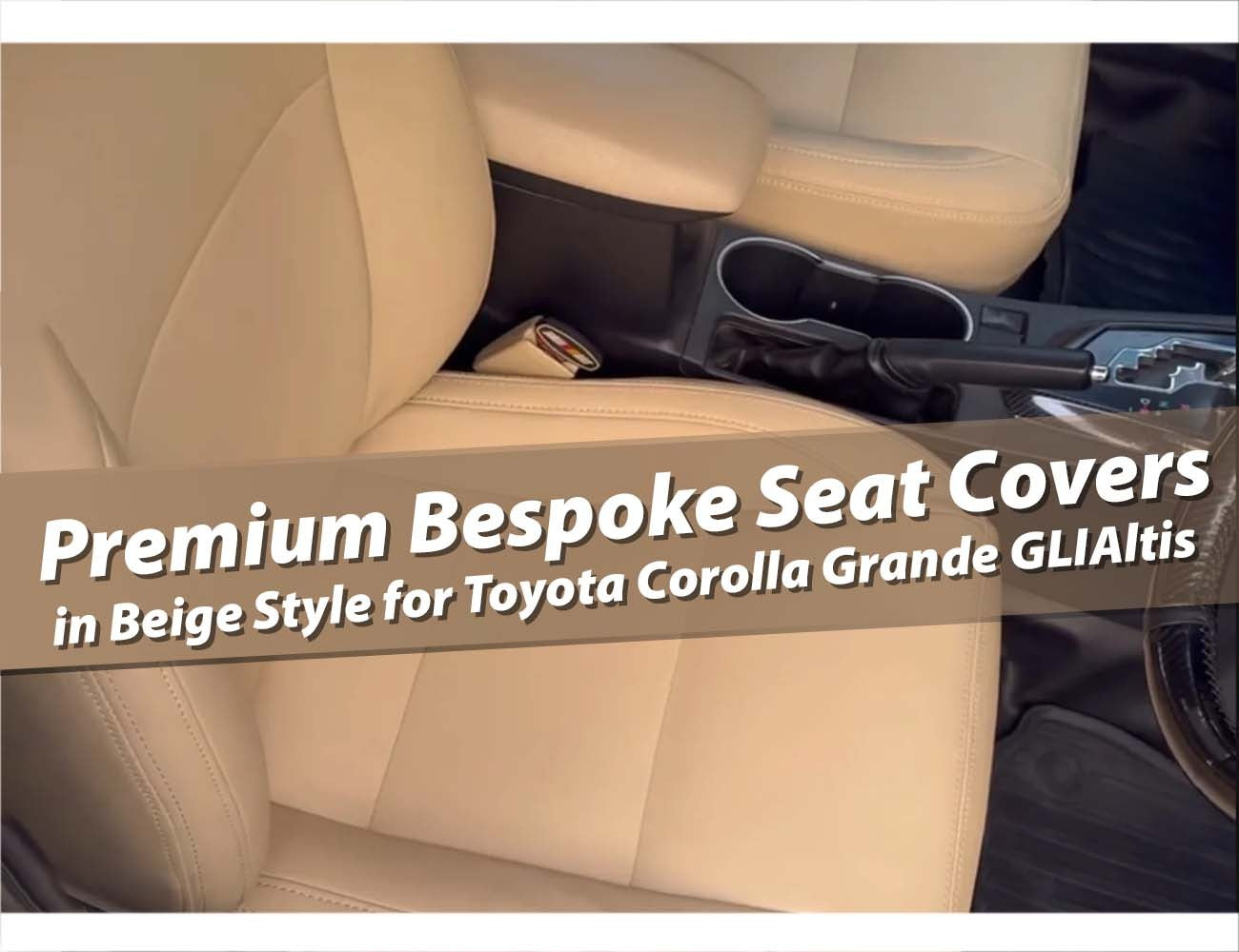 Premium bespoke beige seat covers for Toyota Corolla Grande GLI/Altis, providing a luxurious and custom-fit upgrade for your car’s interior.